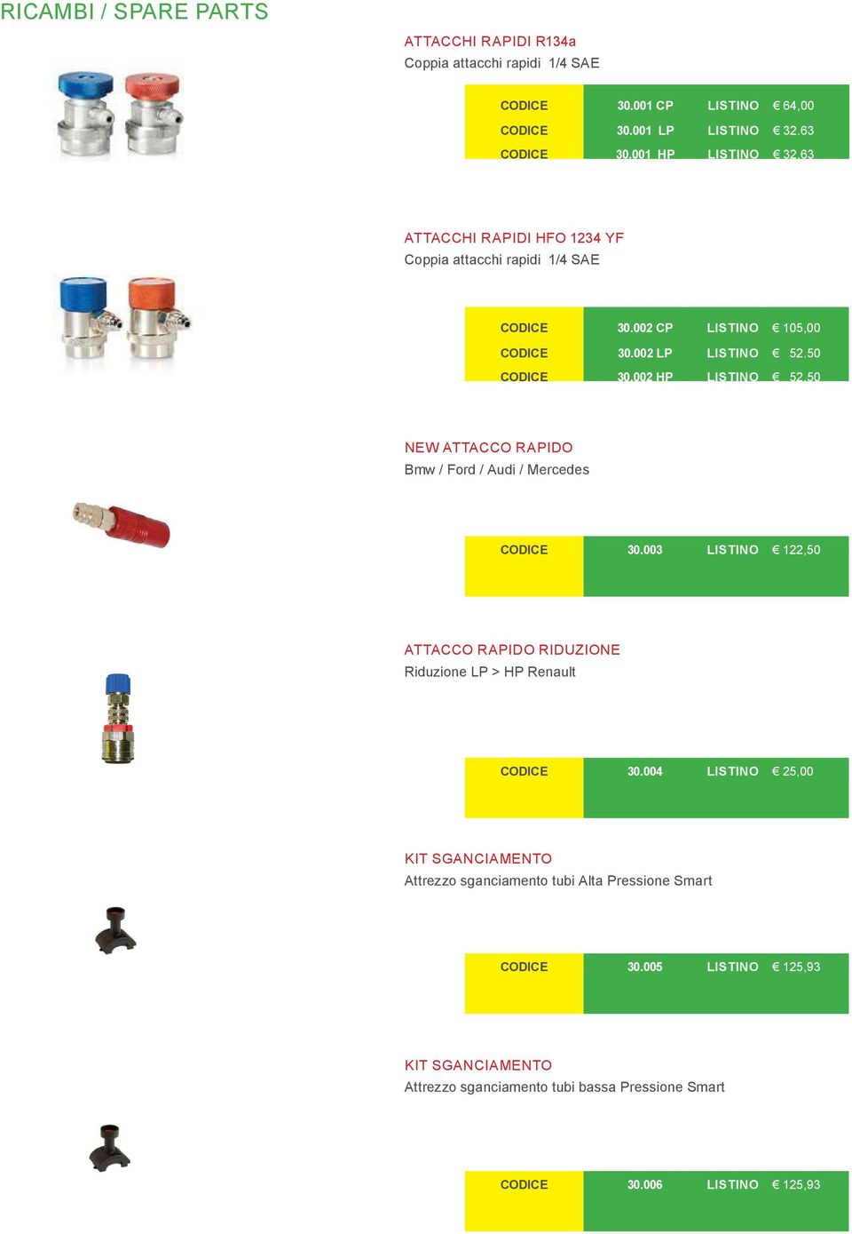 002 HP LISTINO 52.50 NEW ATTACCO RAPIDO Bmw / Ford / Audi / Mercedes CODICE 30.003 LISTINO 122,50 ATTACCO RAPIDO RIDUZIONE Riduzione LP > HP Renault CODICE 30.