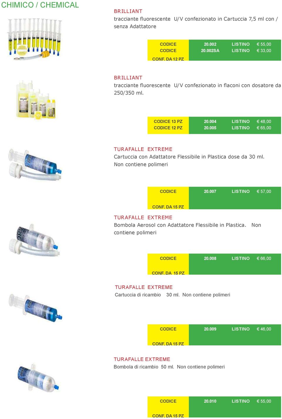 005 LISTINO 65,00 TURAFALLE EXTREME Cartuccia con Adattatore Flessibile in Plastica dose da 30 ml. Non contiene polimeri CODICE 20.007 LISTINO 57,00 CONF.