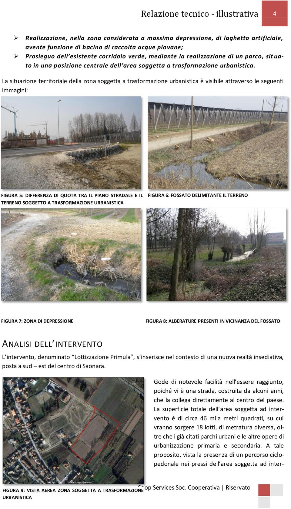 La situazione territoriale della zona soggetta a trasformazione urbanistica è visibile attraverso le seguenti immagini: FIGURA 5: DIFFERENZA DI QUOTA TRA IL PIANO STRADALE E IL TERRENO SOGGETTO A