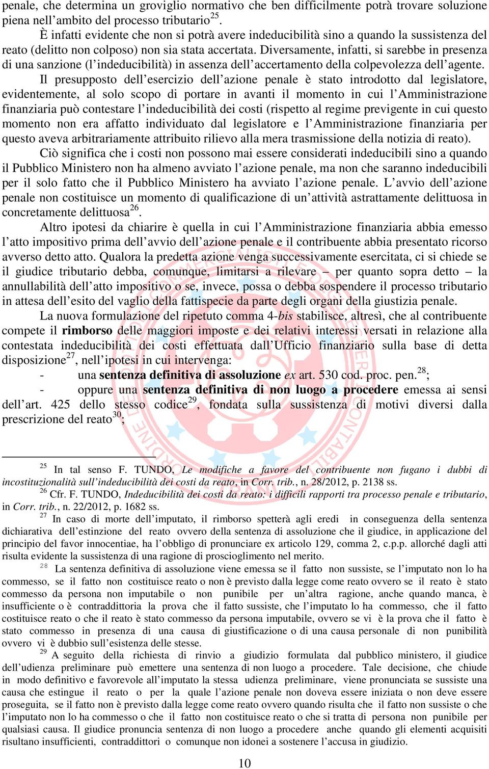 Diversamente, infatti, si sarebbe in presenza di una sanzione (l indeducibilità) in assenza dell accertamento della colpevolezza dell agente.