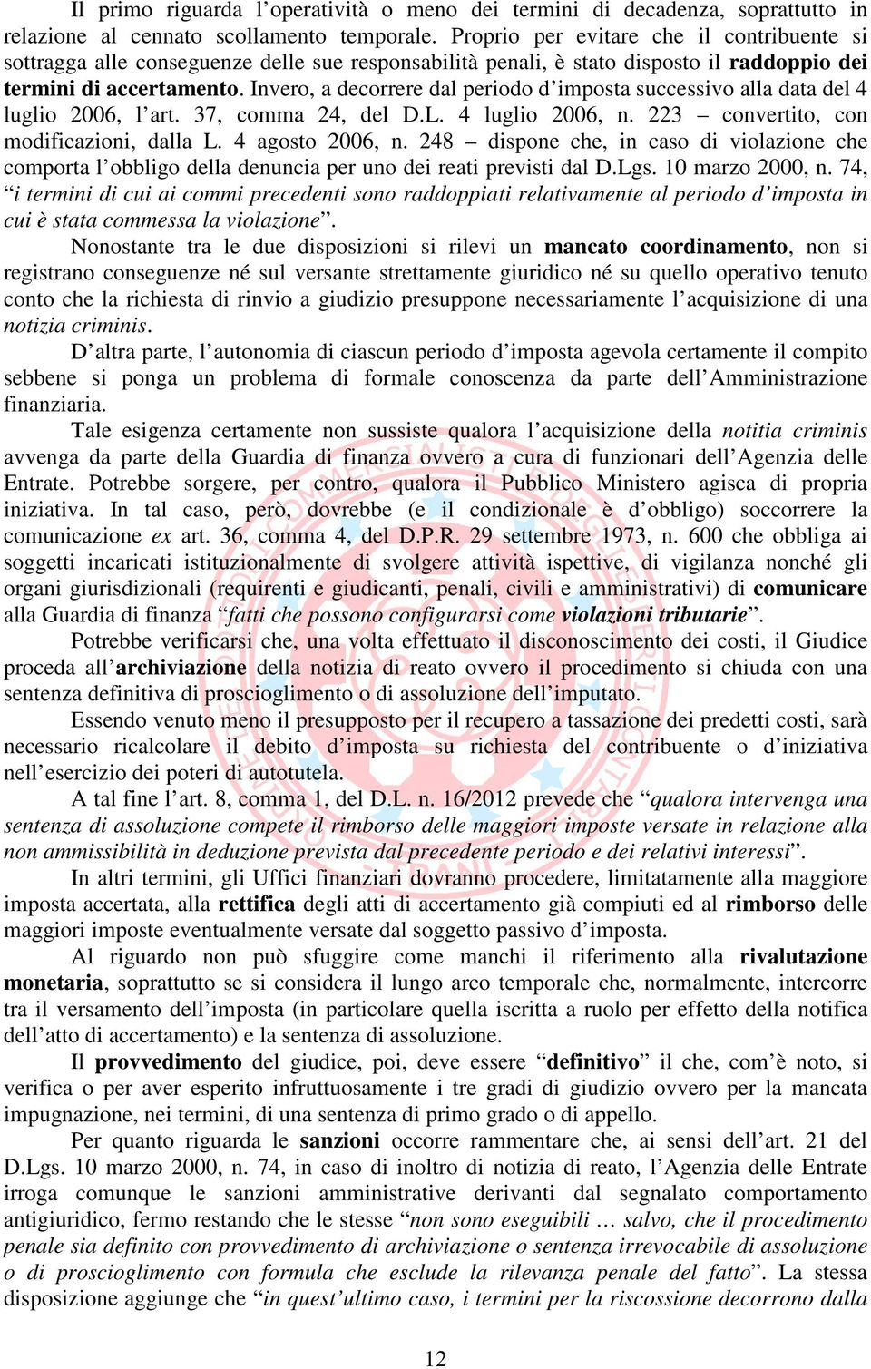 Invero, a decorrere dal periodo d imposta successivo alla data del 4 luglio 2006, l art. 37, comma 24, del D.L. 4 luglio 2006, n. 223 convertito, con modificazioni, dalla L. 4 agosto 2006, n.