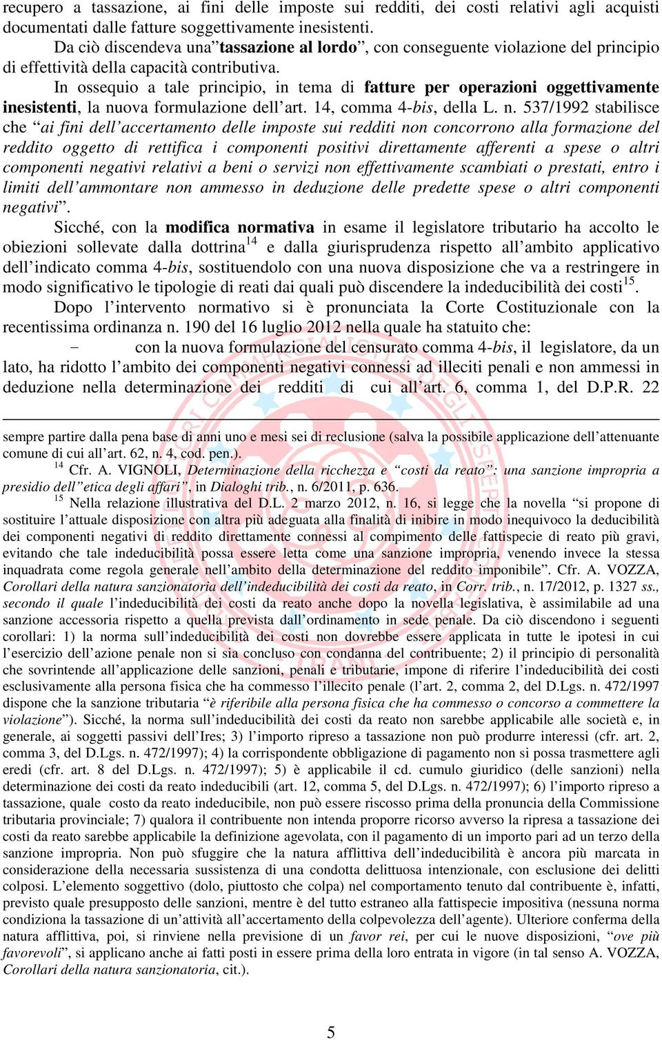 In ossequio a tale principio, in tema di fatture per operazioni oggettivamente inesistenti, la nu