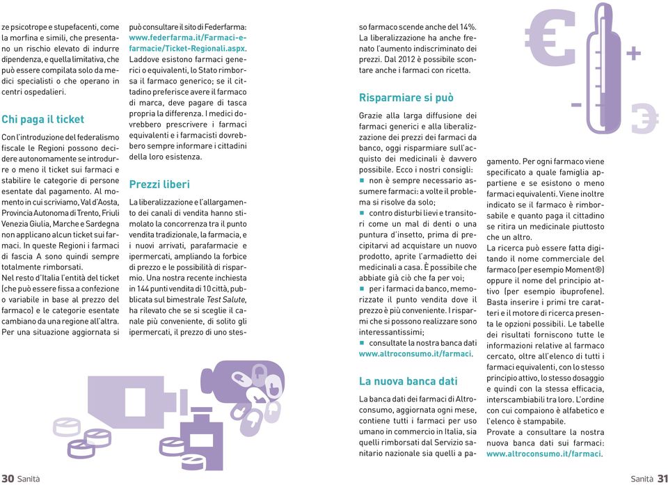 Chi paga il ticket Con l introduzione del federalismo fiscale le Regioni possono decidere autonomamente se introdurre o meno il ticket sui farmaci e stabilire le categorie di persone esentate dal