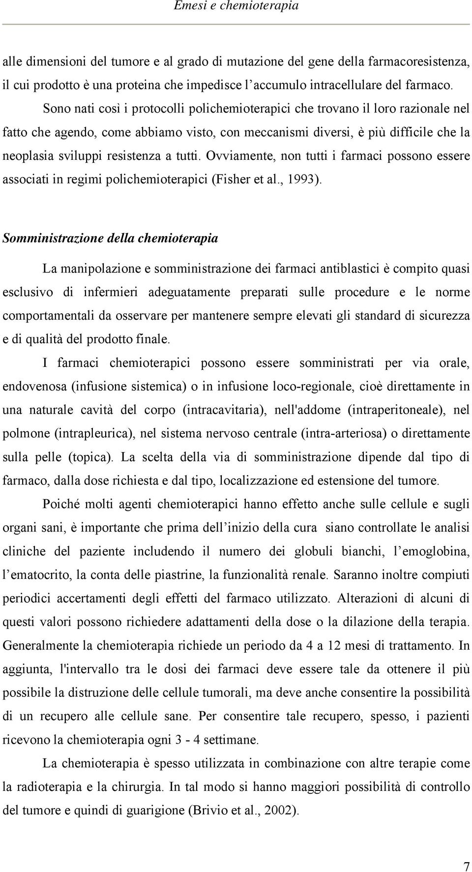 tutti. Ovviamente, non tutti i farmaci possono essere associati in regimi polichemioterapici (Fisher et al., 1993).