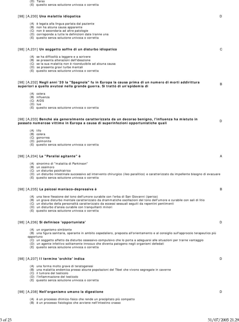 definizioni date tranne una [98] [A,231] Un soggetto soffre di un disturbo idiopatico C (A) se ha difficoltà a leggere e a scrivere (B) se presenta alterazioni dell'ideazione (C) se la sua malattia