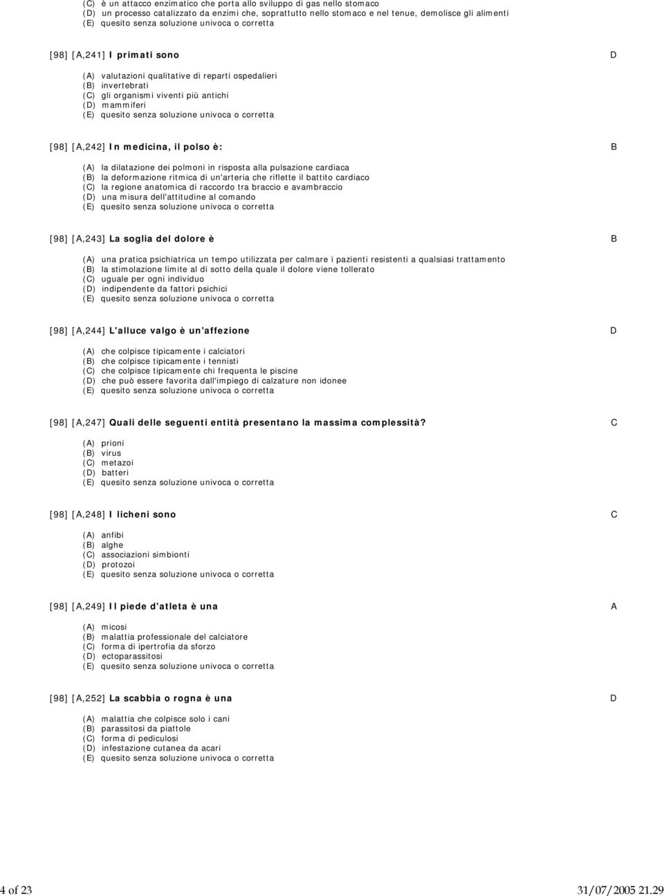 primati sono D (A) valutazioni qualitative di reparti ospedalieri (B) invertebrati (C) gli organismi viventi più antichi (D) mammiferi [98] [A,242] In medicina, il polso è: B (A) la dilatazione dei