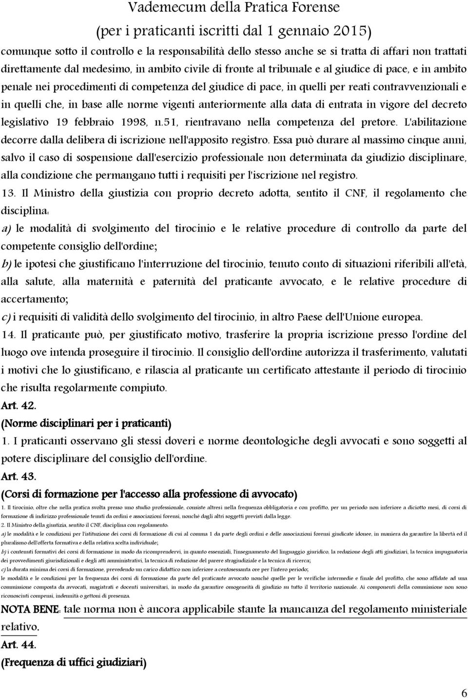 decreto legislativo 19 febbraio 1998, n.51, rientravano nella competenza del pretore. L'abilitazione decorre dalla delibera di iscrizione nell'apposito registro.