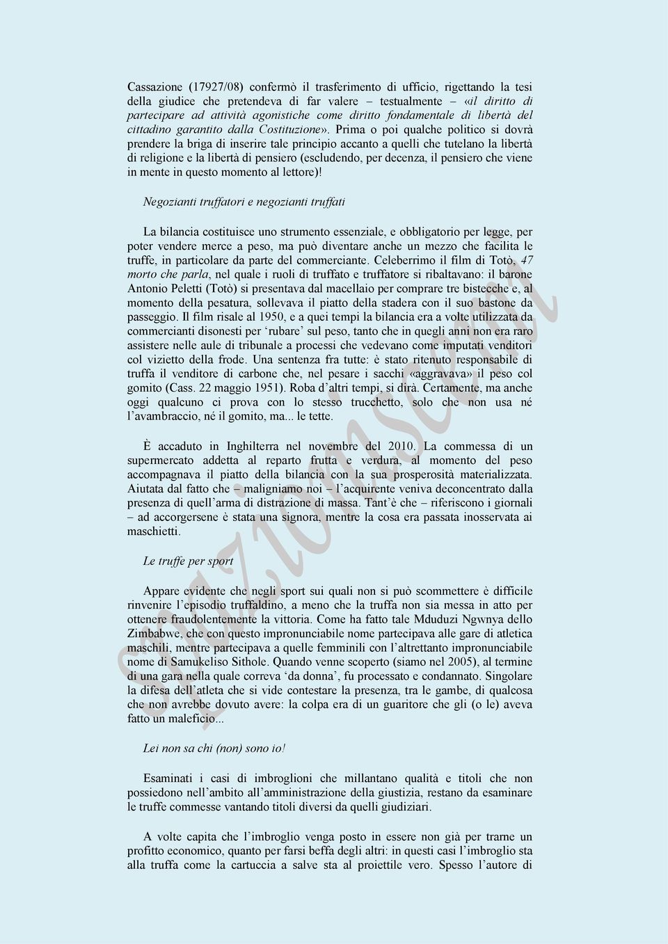 Prima o poi qualche politico si dovrà prendere la briga di inserire tale principio accanto a quelli che tutelano la libertà di religione e la libertà di pensiero (escludendo, per decenza, il pensiero