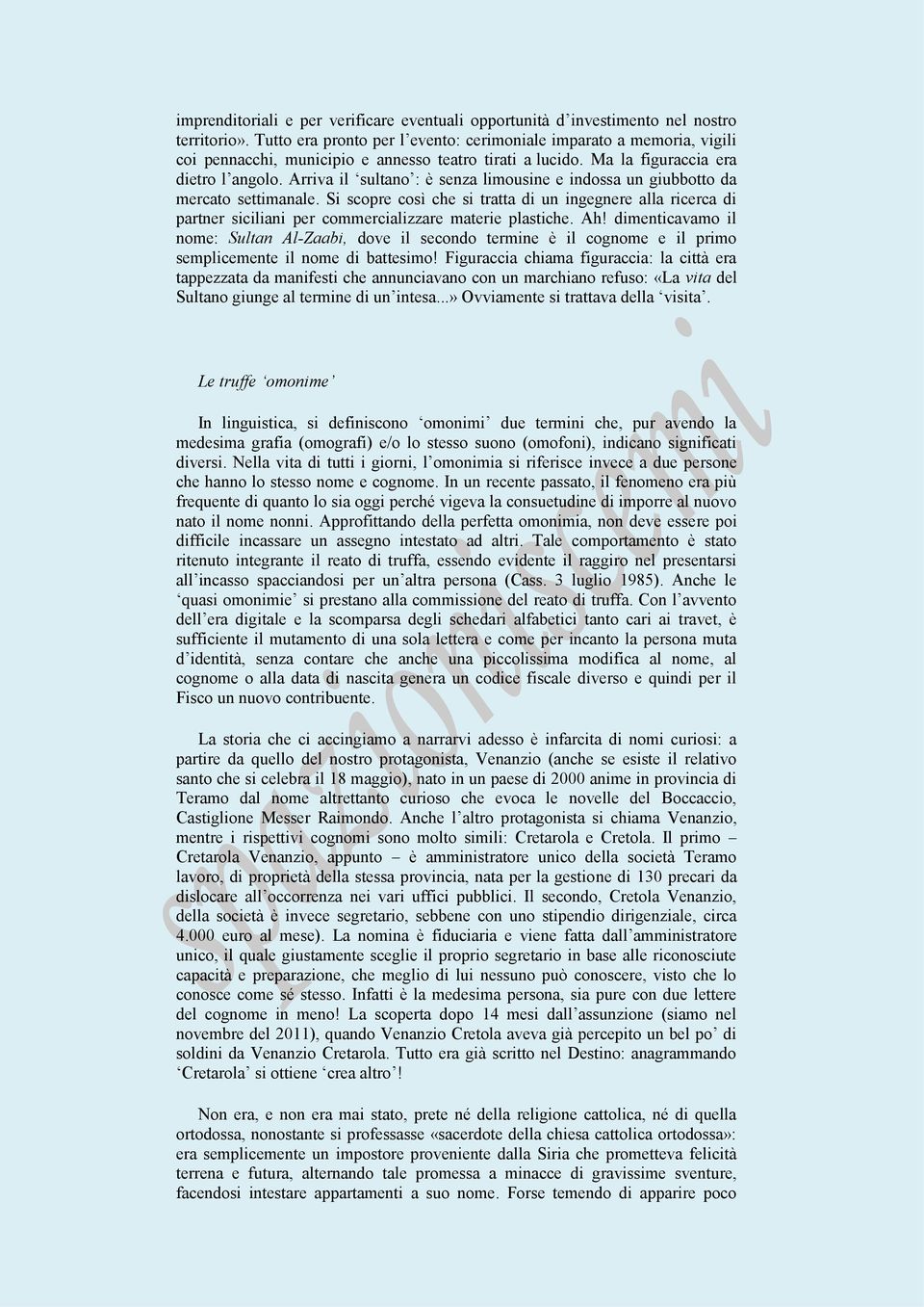 Arriva il sultano : è senza limousine e indossa un giubbotto da mercato settimanale.