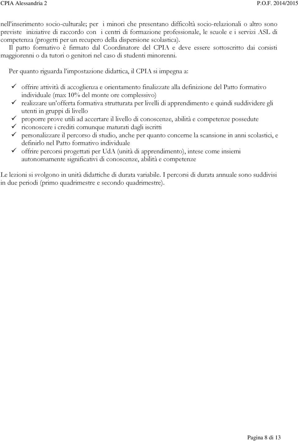 Il patto formativo è firmato dal Coordinatore del CPIA e deve essere sottoscritto dai corsisti maggiorenni o da tutori o genitori nel caso di studenti minorenni.