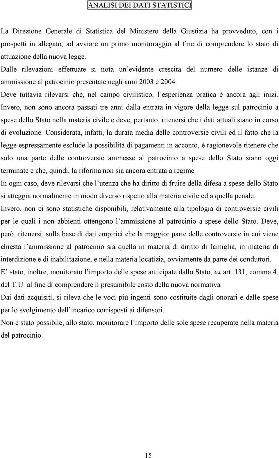 Deve tuttavia rilevarsi che, nel campo civilistico, l esperienza pratica è ancora agli inizi.