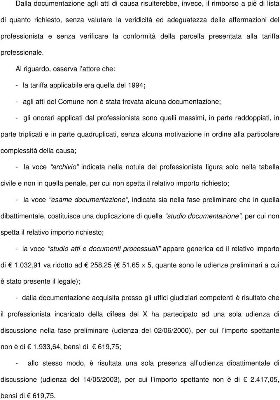 Al riguardo, osserva l attore che: - la tariffa applicabile era quella del 1994; - agli atti del Comune non è stata trovata alcuna documentazione; - gli onorari applicati dal professionista sono