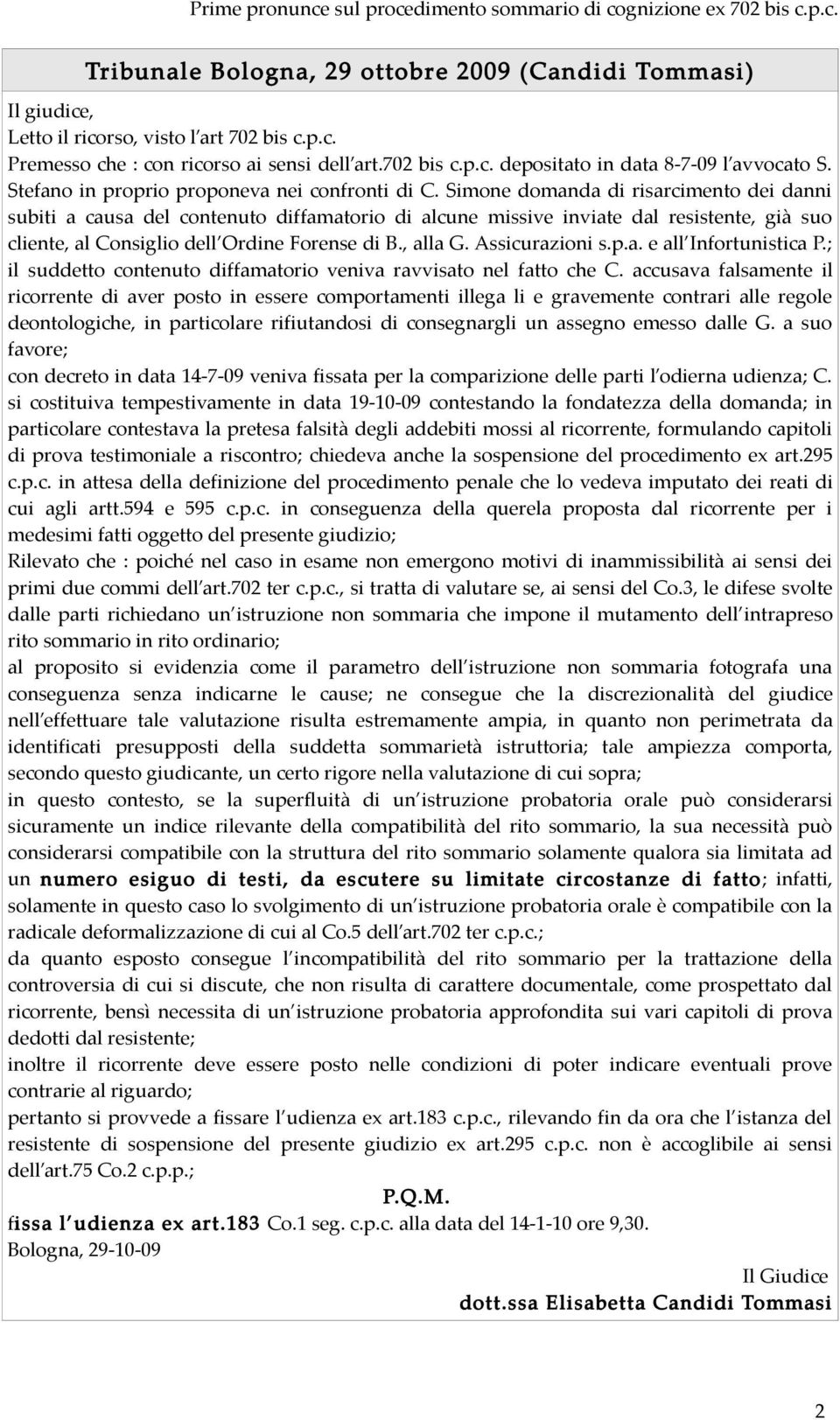 Simone domanda di risarcimento dei danni subiti a causa del contenuto diffamatorio di alcune missive inviate dal resistente, già suo cliente, al Consiglio dell Ordine Forense di B., alla G.