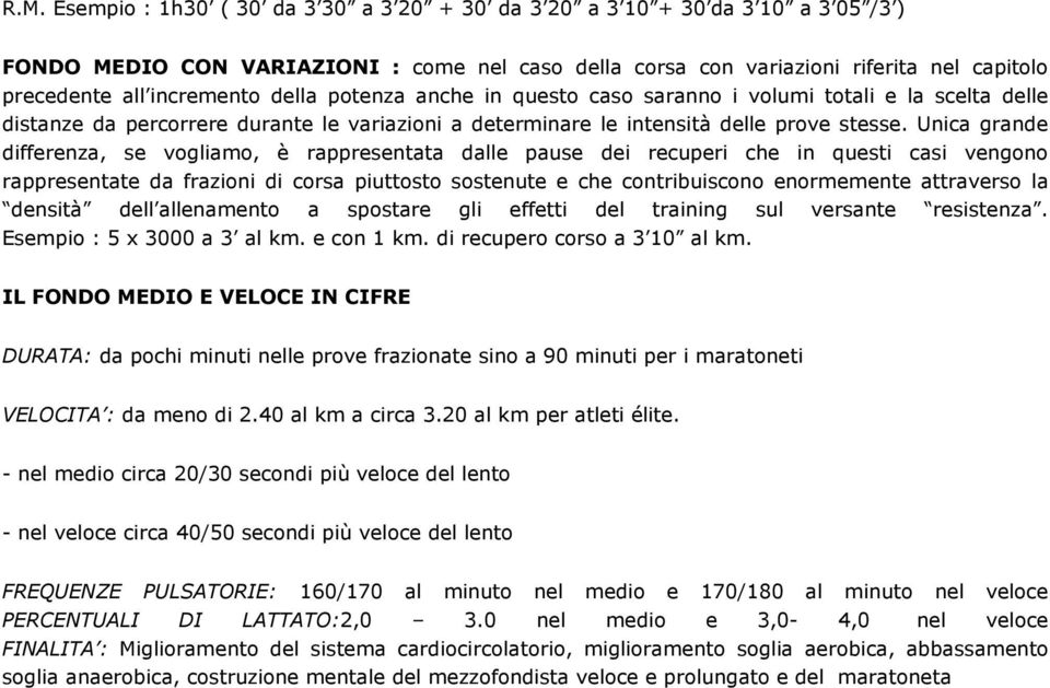 Unica grande differenza, se vogliamo, è rappresentata dalle pause dei recuperi che in questi casi vengono rappresentate da frazioni di corsa piuttosto sostenute e che contribuiscono enormemente