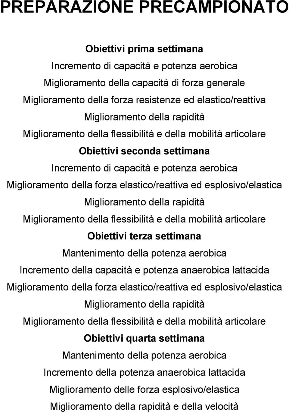 elastico/reattiva ed esplosivo/elastica Miglioramento della rapidità Miglioramento della flessibilità e della mobilità articolare Obiettivi terza settimana Mantenimento della potenza aerobica