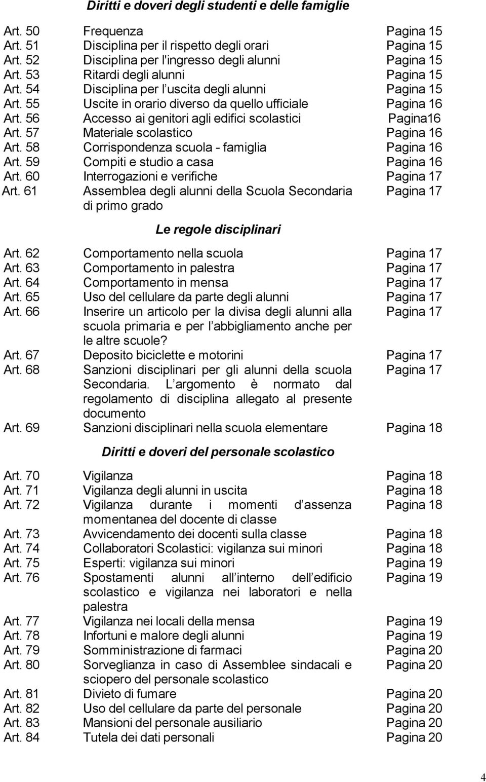 56 Accesso ai genitori agli edifici scolastici Pagina16 Art. 57 Materiale scolastico Pagina 16 Art. 58 Corrispondenza scuola - famiglia Pagina 16 Art. 59 Compiti e studio a casa Pagina 16 Art.