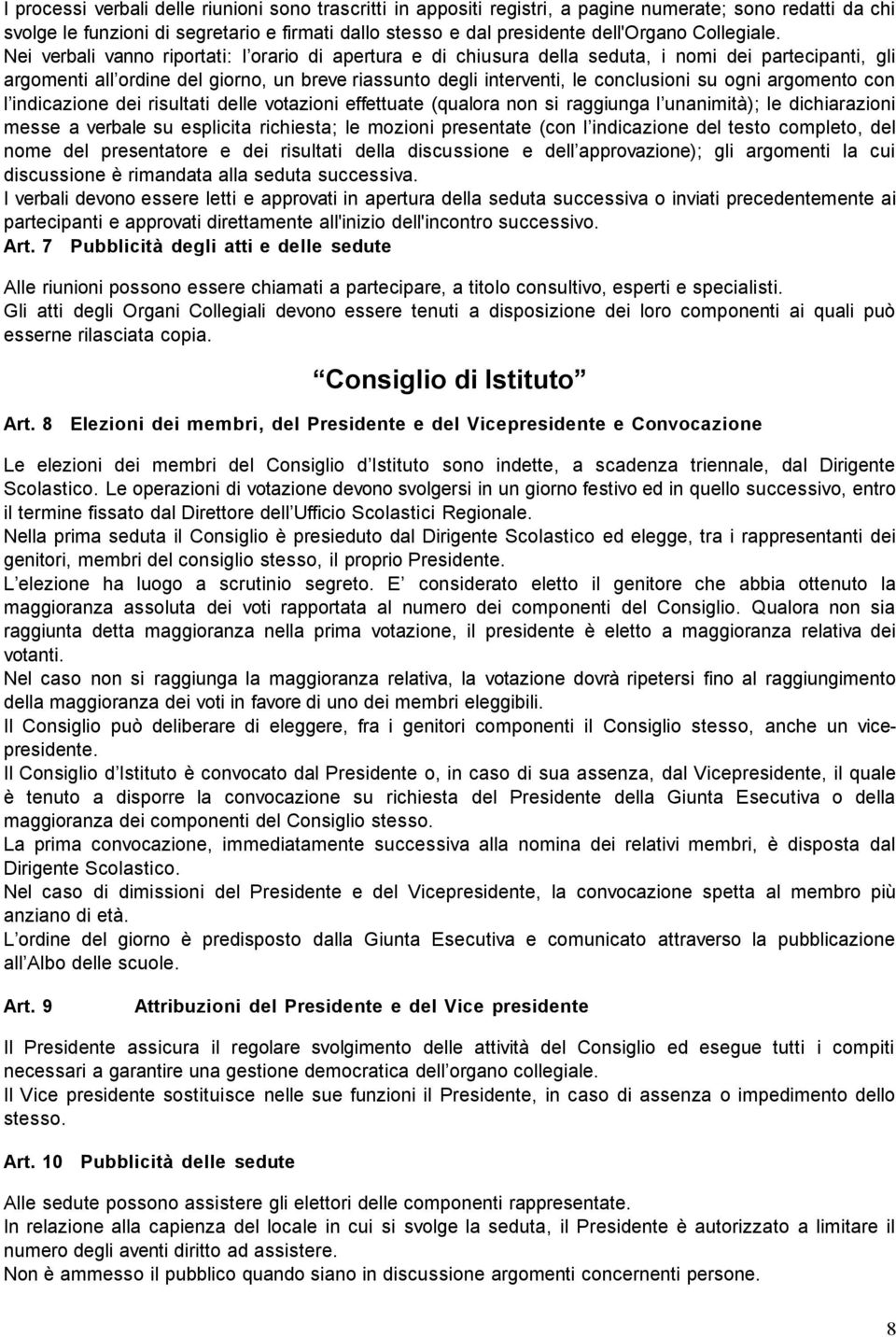 Nei verbali vanno riportati: l orario di apertura e di chiusura della seduta, i nomi dei partecipanti, gli argomenti all ordine del giorno, un breve riassunto degli interventi, le conclusioni su ogni