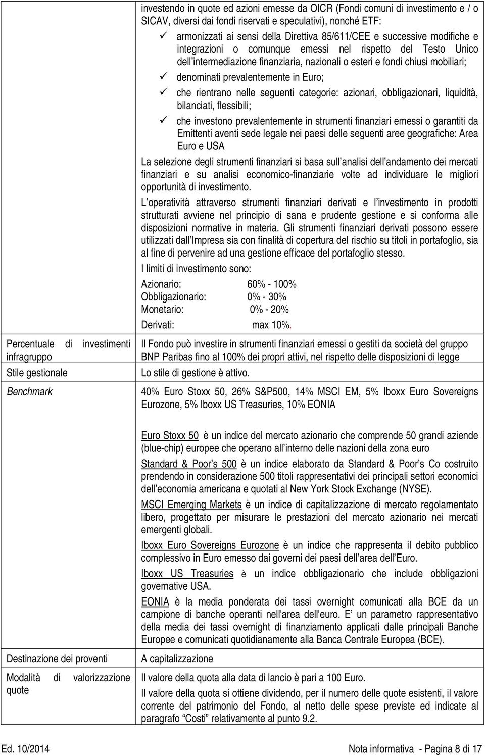 che rientrano nelle seguenti categorie: azionari, obbligazionari, liquidità, bilanciati, flessibili; che investono prevalentemente in strumenti finanziari emessi o garantiti da Emittenti aventi sede