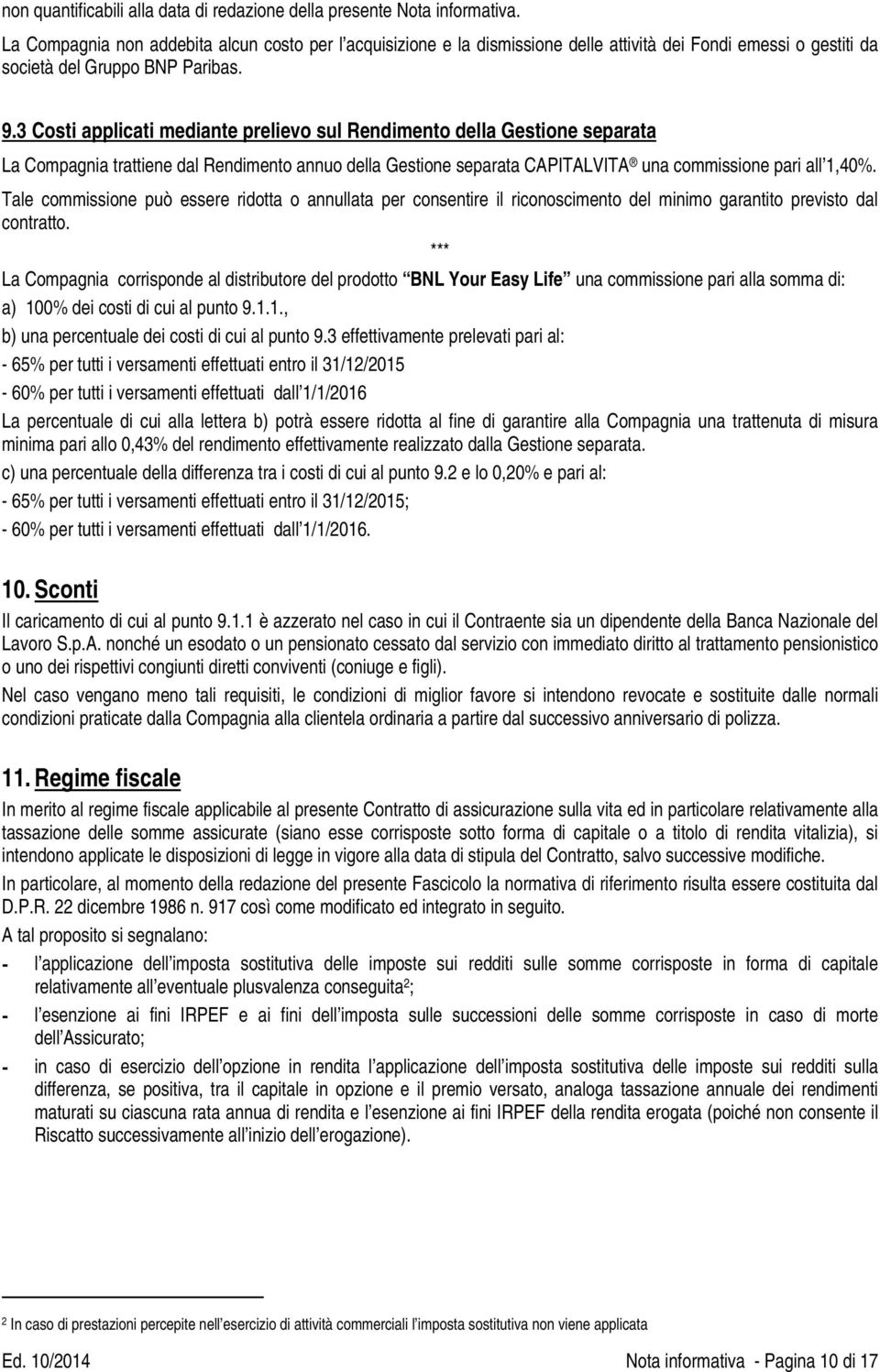 3 Costi applicati mediante prelievo sul Rendimento della Gestione separata La Compagnia trattiene dal Rendimento annuo della Gestione separata CAPITALVITA una commissione pari all 1,40%.