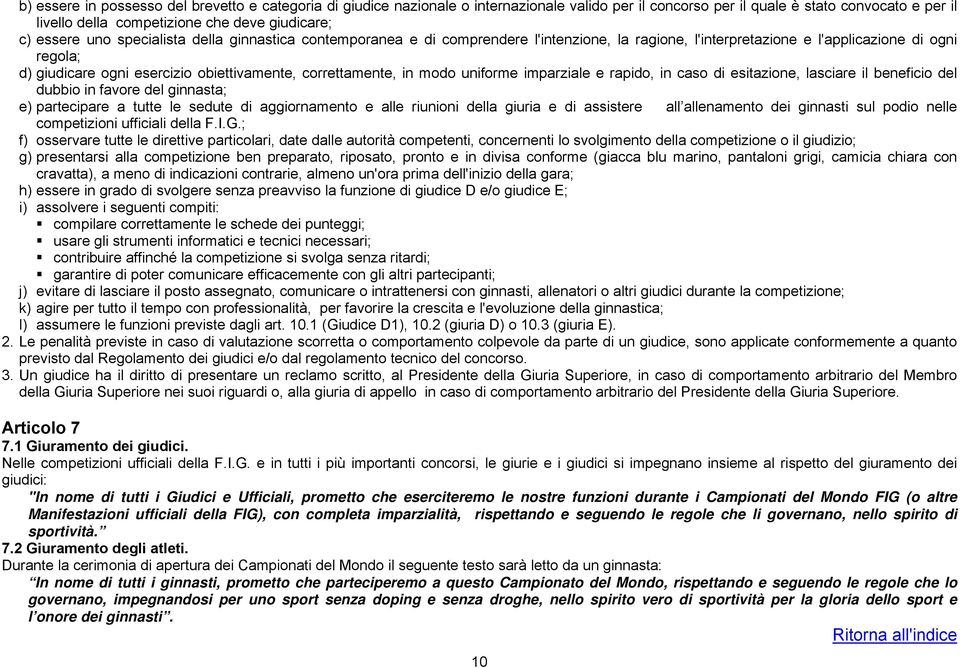 correttamente, in modo uniforme imparziale e rapido, in caso di esitazione, lasciare il beneficio del dubbio in favore del ginnasta; e) partecipare a tutte le sedute di aggiornamento e alle riunioni