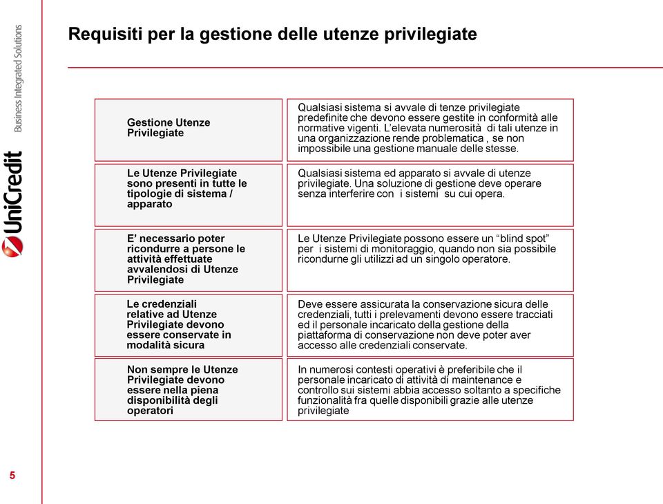 L elevata numerosità di tali utenze in una organizzazione rende problematica, se non impossibile una gestione manuale delle stesse. Qualsiasi sistema ed apparato si avvale di utenze privilegiate.