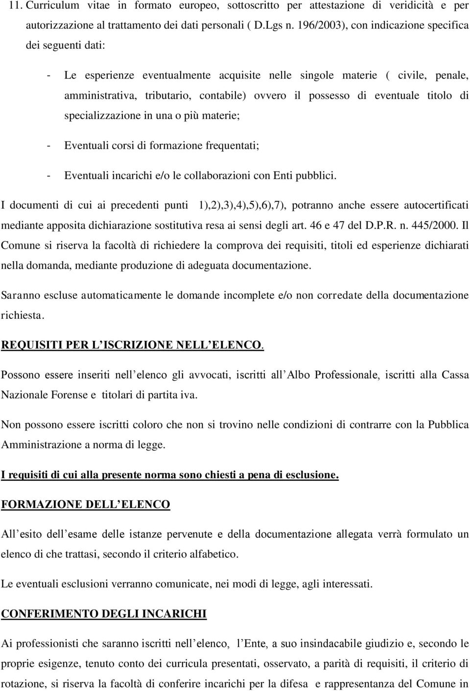 eventuale titolo di specializzazione in una o più materie; - Eventuali corsi di formazione frequentati; - Eventuali incarichi e/o le collaborazioni con Enti pubblici.