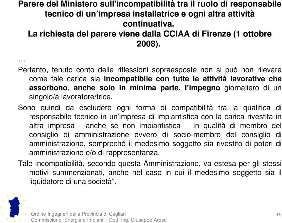 Pertanto, tenuto conto delle riflessioni sopraesposte non si può non rilevare come tale carica sia incompatibile con tutte le attività lavorative che assorbono, anche solo in minima parte, l impegno