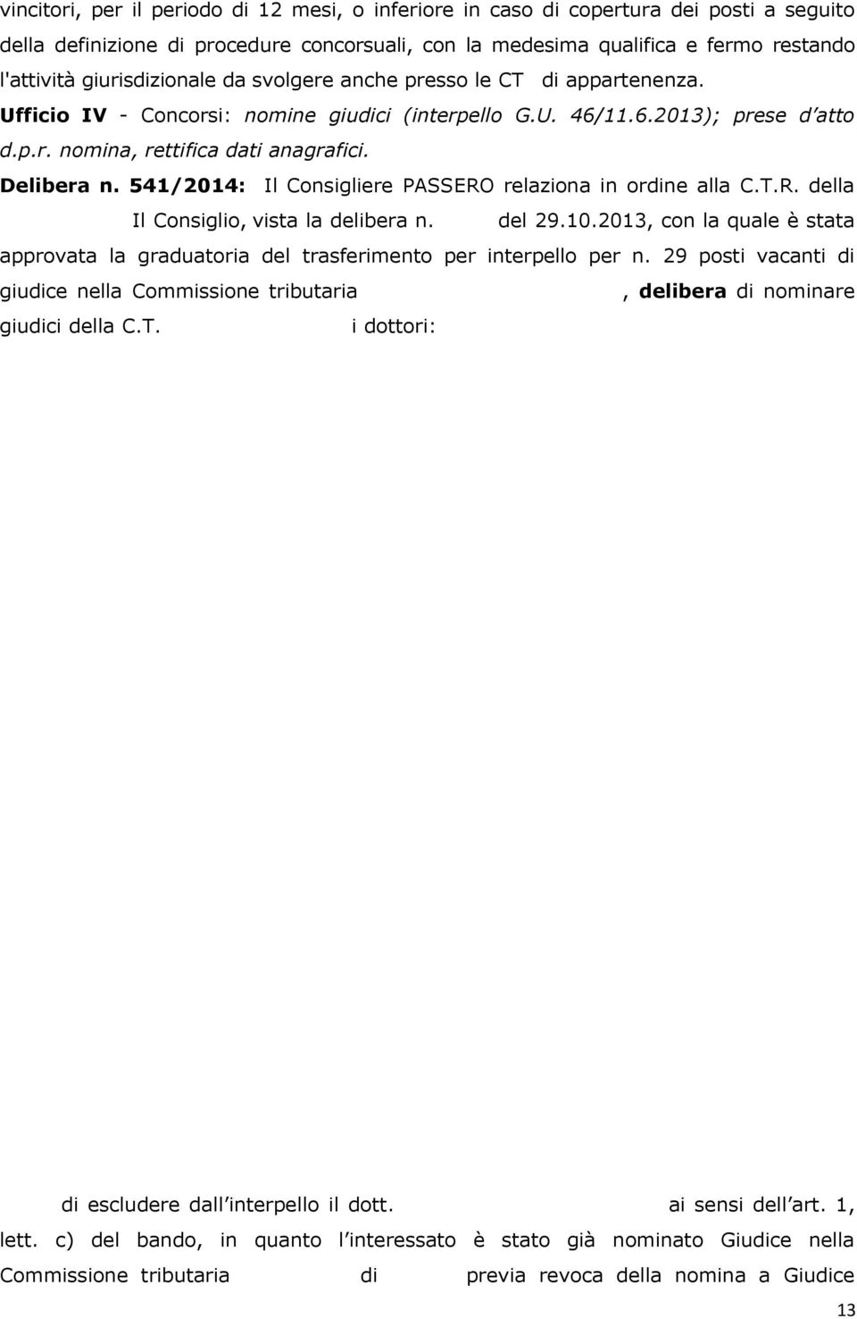 Delibera n. 541/2014: Il Consigliere PASSERO relaziona in ordine alla C.T.R. della LOMBARDIA. Il Consiglio, vista la delibera n. 2715 del 29.10.