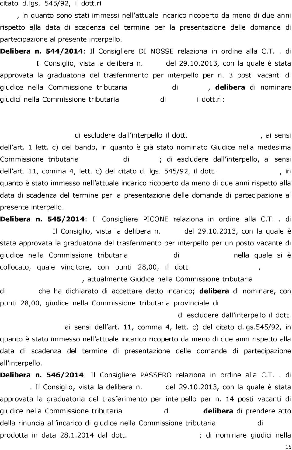 presentazione delle domande di partecipazione al presente interpello. Delibera n. 544/2014: Il Consigliere DI NOSSE relaziona in ordine alla C.T.P. di CASERTA. Il Consiglio, vista la delibera n.