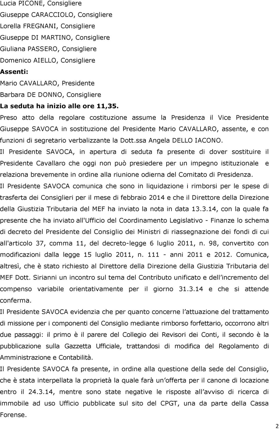 Preso atto della regolare costituzione assume la Presidenza il Vice Presidente Giuseppe SAVOCA in sostituzione del Presidente Mario CAVALLARO, assente, e con funzioni di segretario verbalizzante la