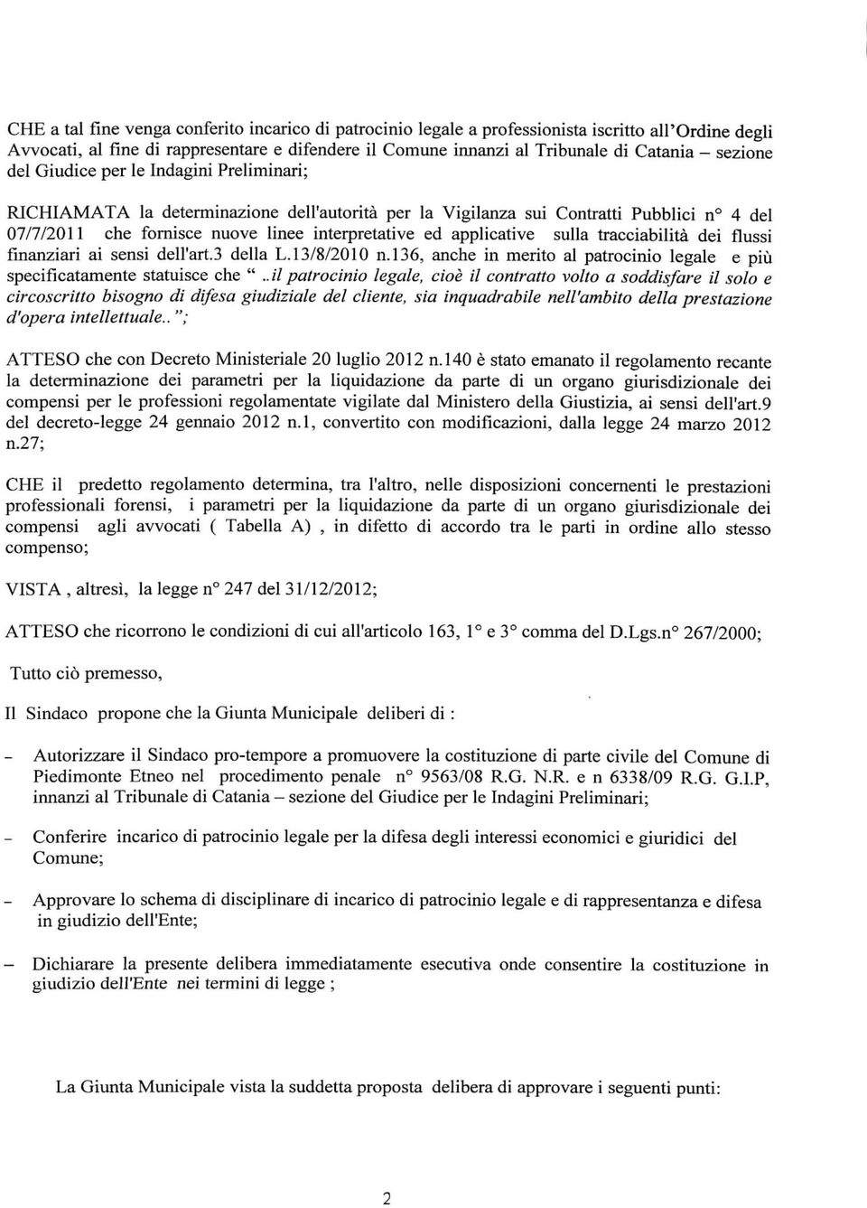 applicative sulla tracciabilità dei flussi finanziari ai sensi dell'art.3 della L.13/8/2010 n.136, anche in merito al patrocinio legale e più specificatamente statuisce che ".