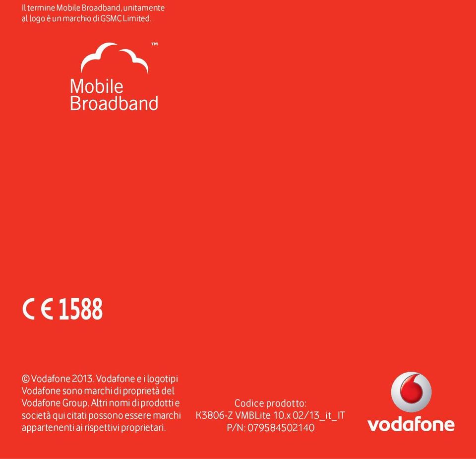 Vodafone e i logotipi Vodafone sono marchi di proprietà del Vodafone Group.