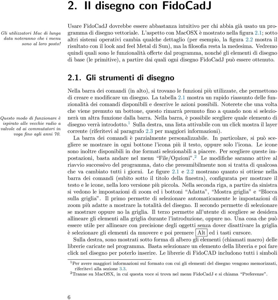 1; sotto altri sistemi operativi cambia qualche dettaglio (per esempio, la figura 2.2 mostra il risultato con il look and feel Metal di Sun), ma la filosofia resta la medesima.