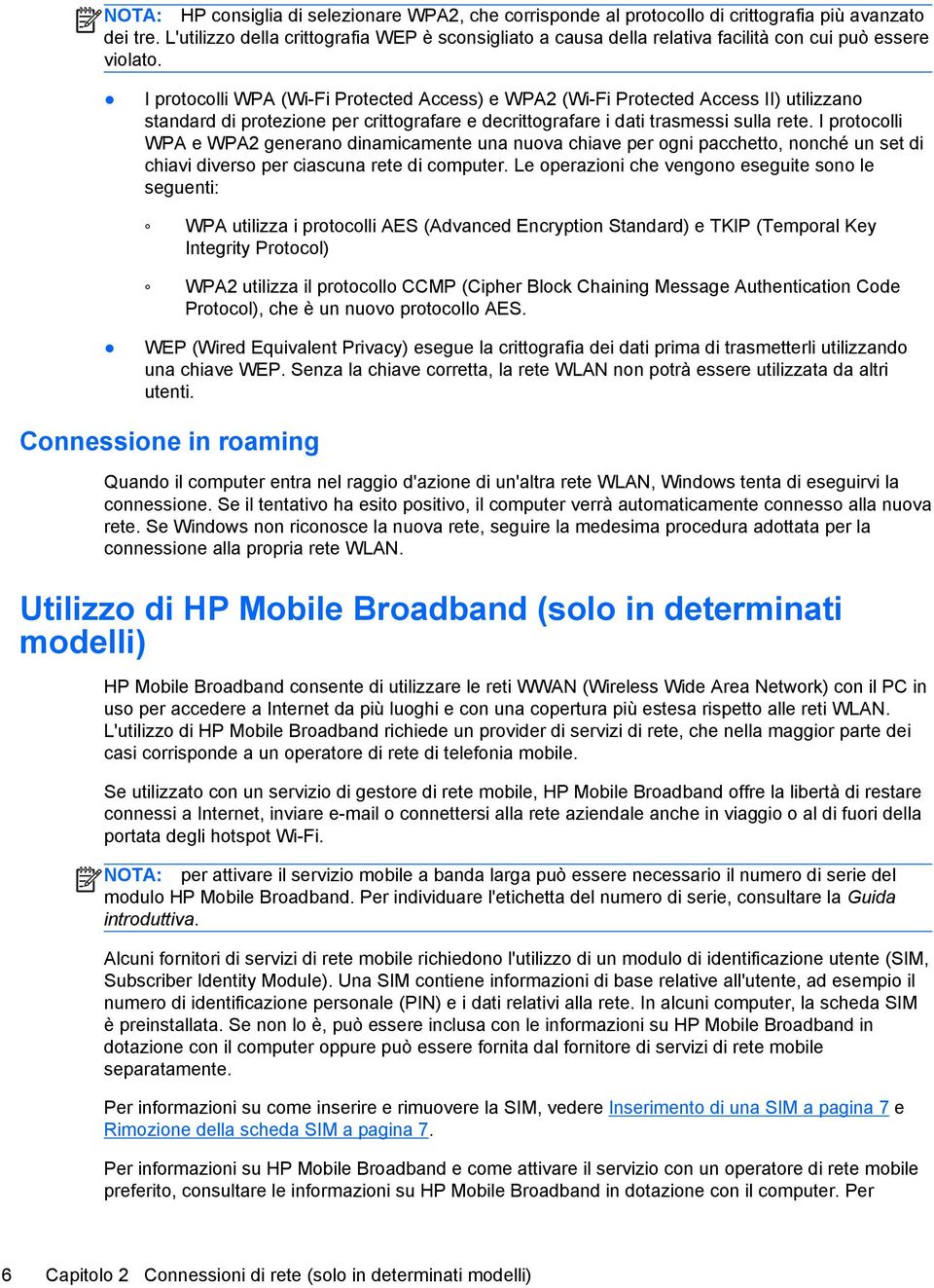 I protocolli WPA (Wi-Fi Protected Access) e WPA2 (Wi-Fi Protected Access II) utilizzano standard di protezione per crittografare e decrittografare i dati trasmessi sulla rete.