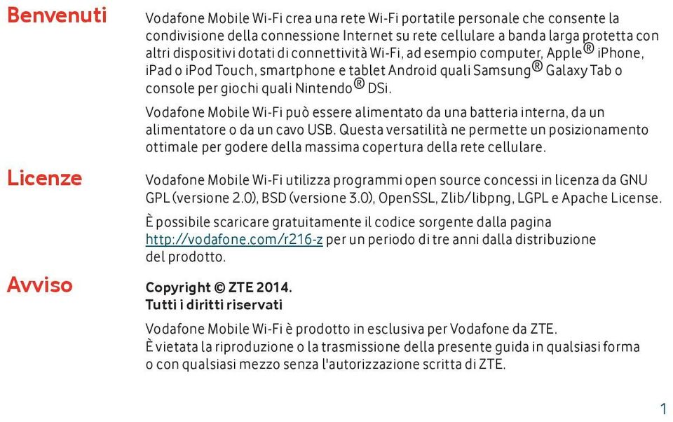 Vodafone Mobile Wi-Fi può essere alimentato da una batteria interna, da un alimentatore o da un cavo USB.