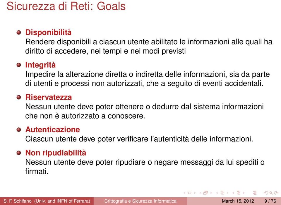 Riservatezza Nessun utente deve poter ottenere o dedurre dal sistema informazioni che non è autorizzato a conoscere.