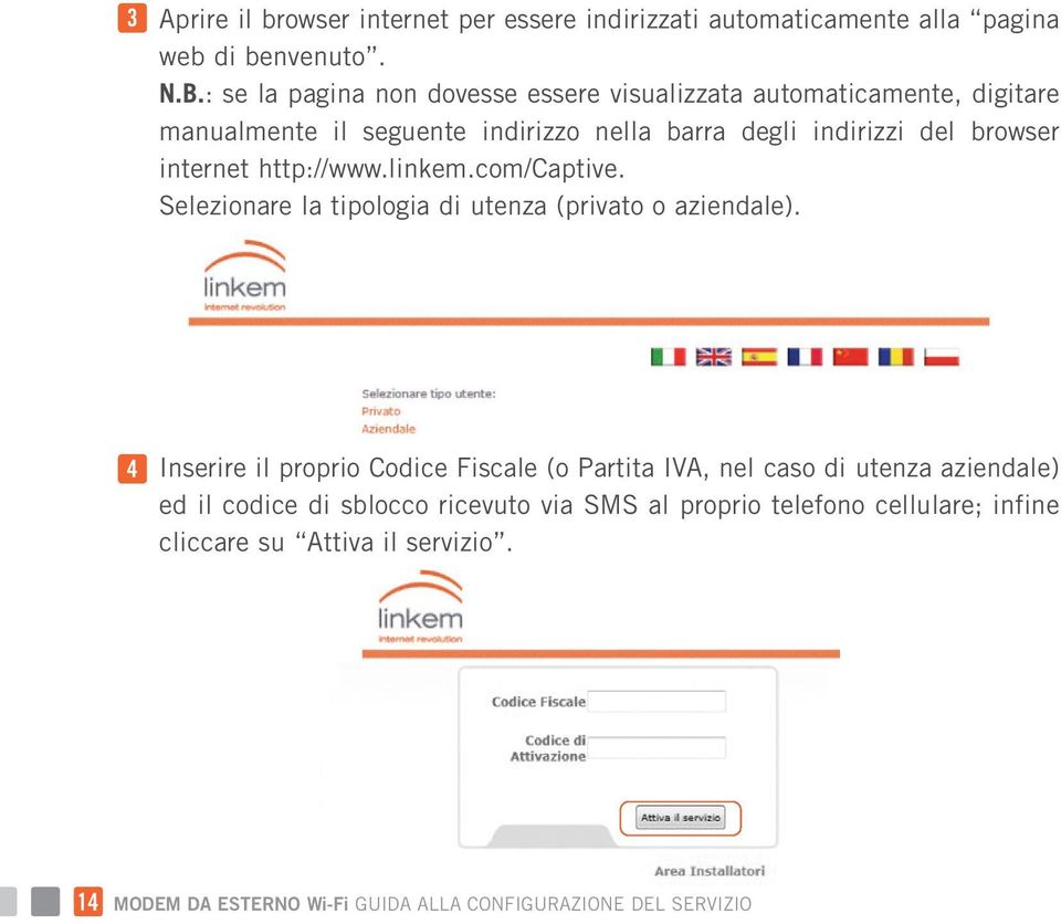 del browser internet http://www.linkem.com/captive. Selezionare la tipologia di utenza (privato o aziendale).