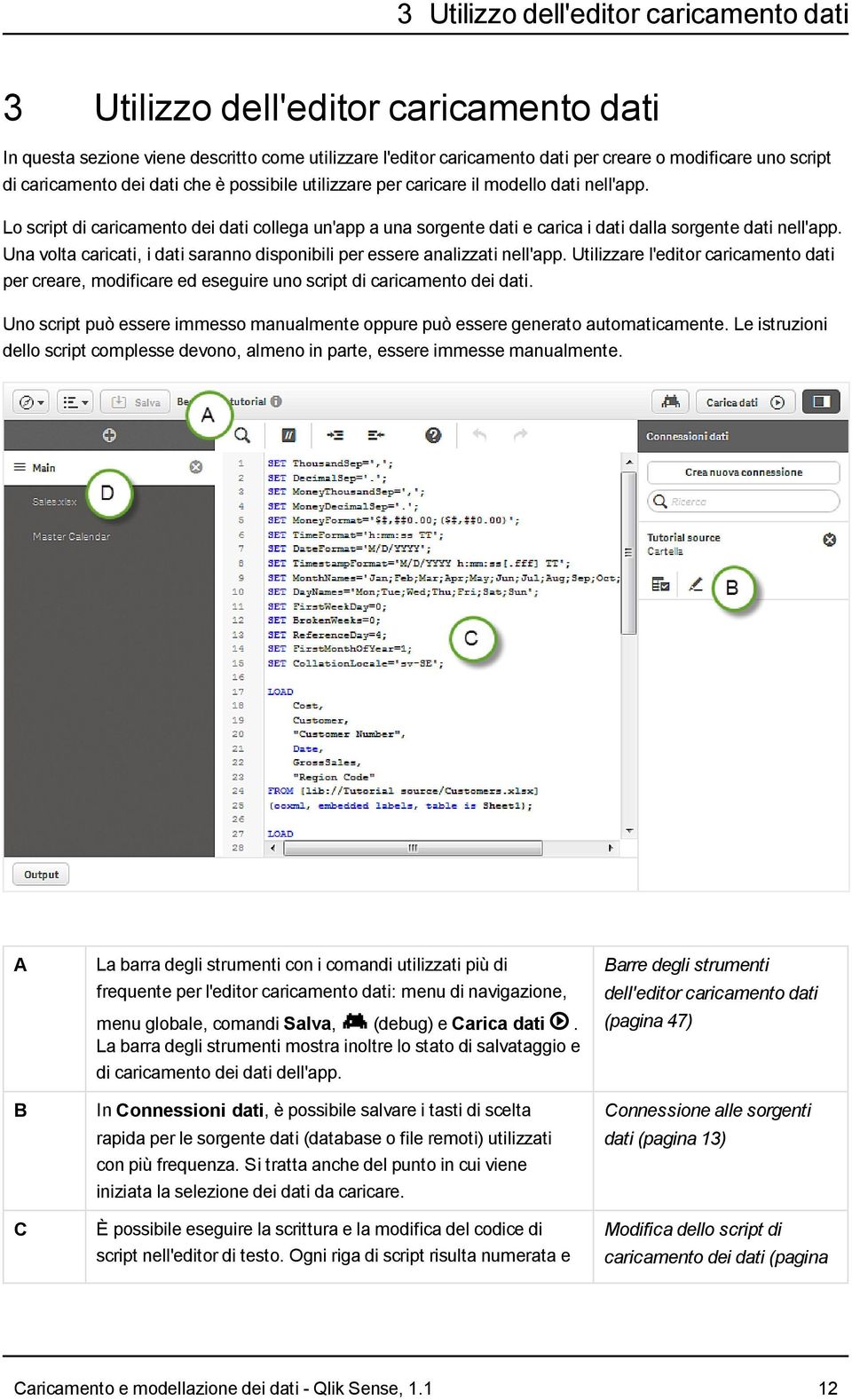 Lo script di caricamento dei dati collega un'app a una sorgente dati e carica i dati dalla sorgente dati nell'app. Una volta caricati, i dati saranno disponibili per essere analizzati nell'app.