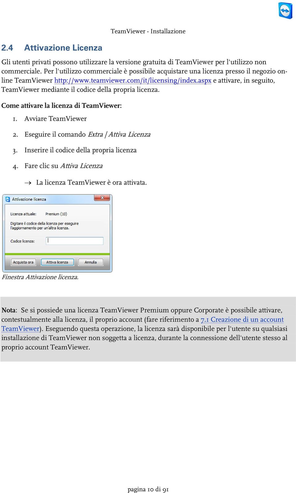 aspx e attivare, in seguito, TeamViewer mediante il codice della propria licenza. Come attivare la licenza di TeamViewer: 1. Avviare TeamViewer 2. Eseguire il comando Extra Attiva Licenza 3.