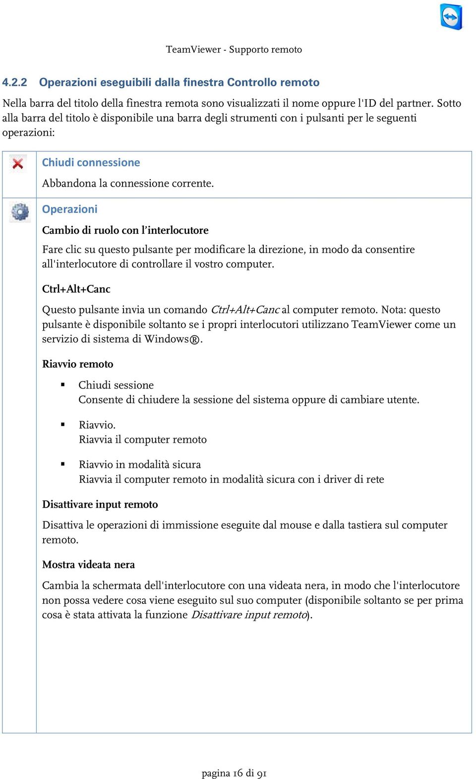 Operazioni Cambio di ruolo con l interlocutore Fare clic su questo pulsante per modificare la direzione, in modo da consentire all'interlocutore di controllare il vostro computer.