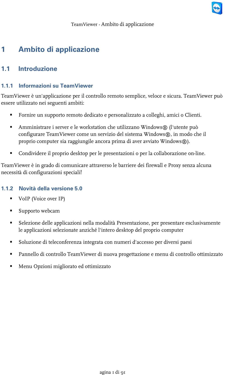 Amministrare i server e le workstation che utilizzano Windows (l'utente può configurare TeamViewer come un servizio del sistema Windows, in modo che il proprio computer sia raggiungile ancora prima