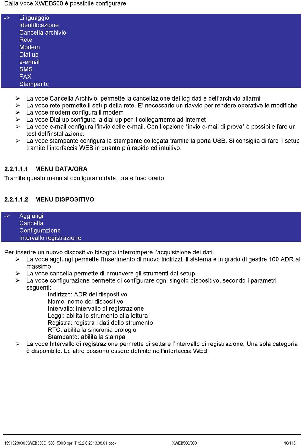 E necessario un riavvio per rendere operative le modifiche La voce modem configura il modem La voce Dial up configura la dial up per il collegamento ad internet La voce e-mail configura l invio delle