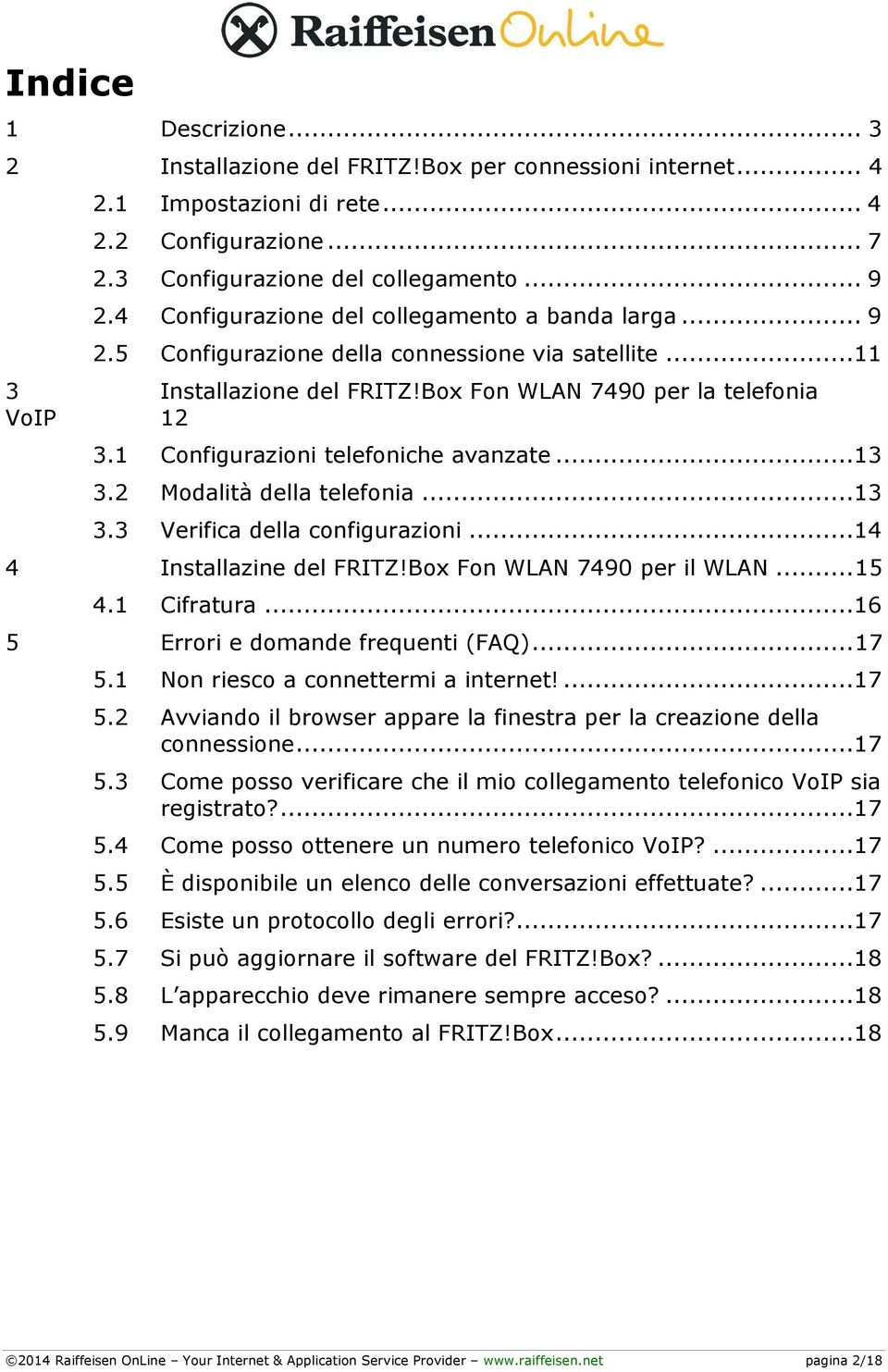 1 Configurazioni telefoniche avanzate...13 3.2 Modalità della telefonia...13 3.3 Verifica della configurazioni...14 4 Installazine del FRITZ!Box Fon WLAN 7490 per il WLAN... 15 4.1 Cifratura.