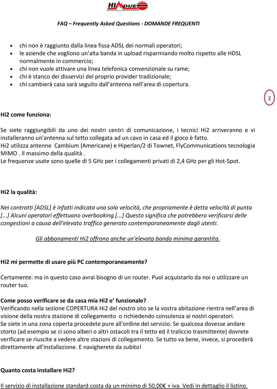 2 Hi2 come funziona: Se siete raggiungibili da uno dei nostri centri di comunicazione, i tecnici Hi2 arriveranno e vi installeranno un'antenna sul tetto collegata ad un cavo in casa ed il gioco è