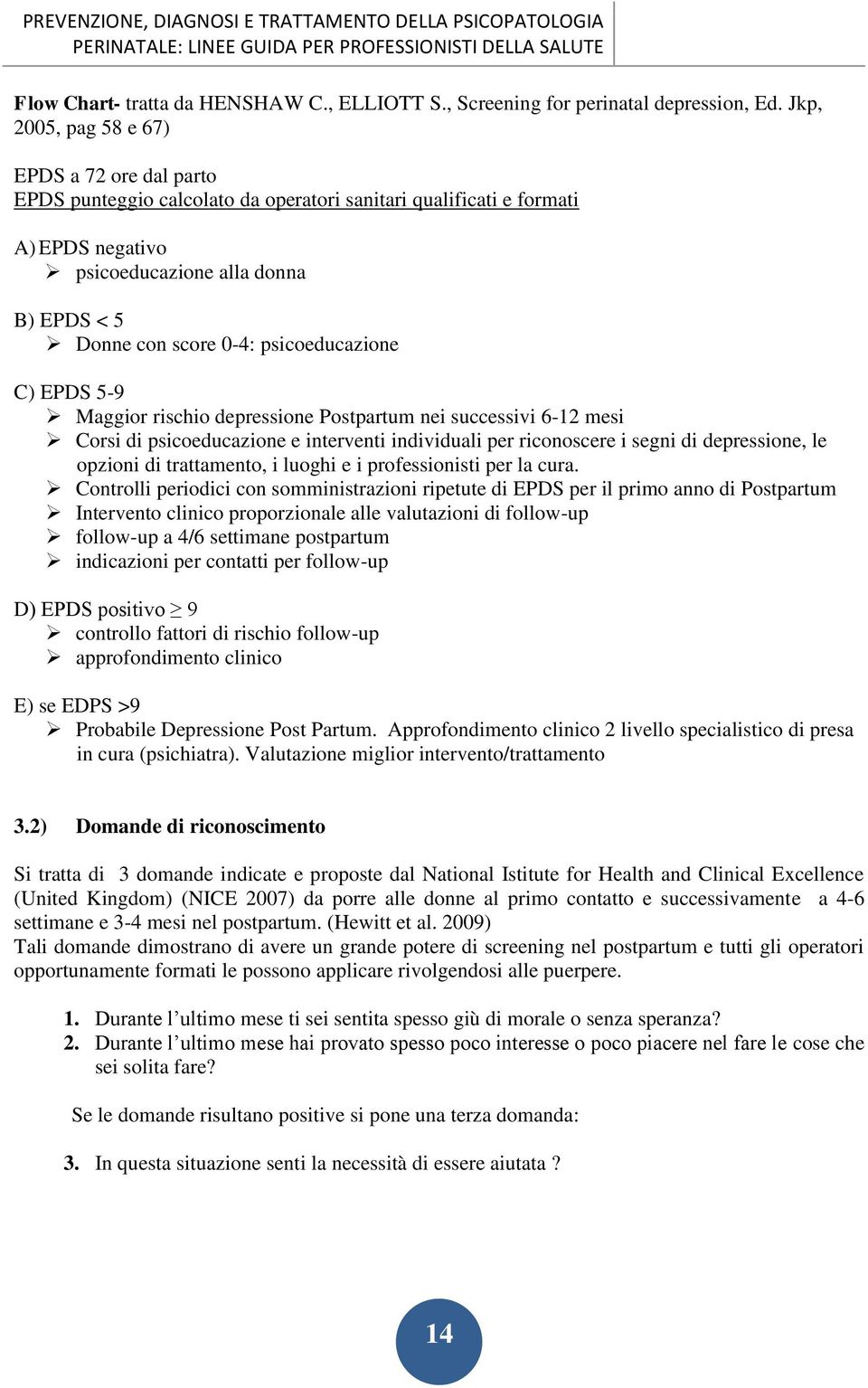 psicoeducazione C) EPDS 5-9 Maggior rischio depressione Postpartum nei successivi 6-12 mesi Corsi di psicoeducazione e interventi individuali per riconoscere i segni di depressione, le opzioni di