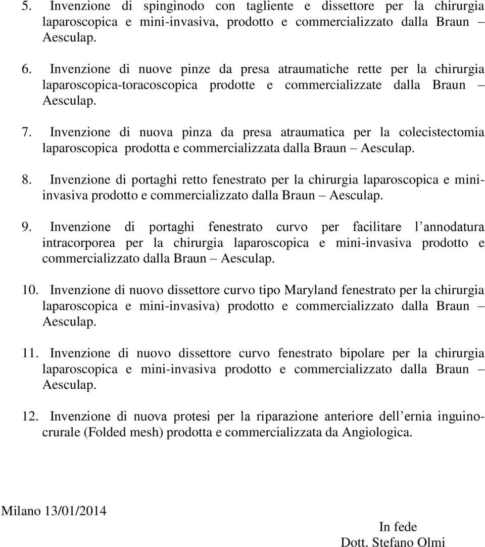 Invenzione di nuova pinza da presa atraumatica per la colecistectomia laparoscopica prodotta e commercializzata dalla Braun Aesculap. 8.