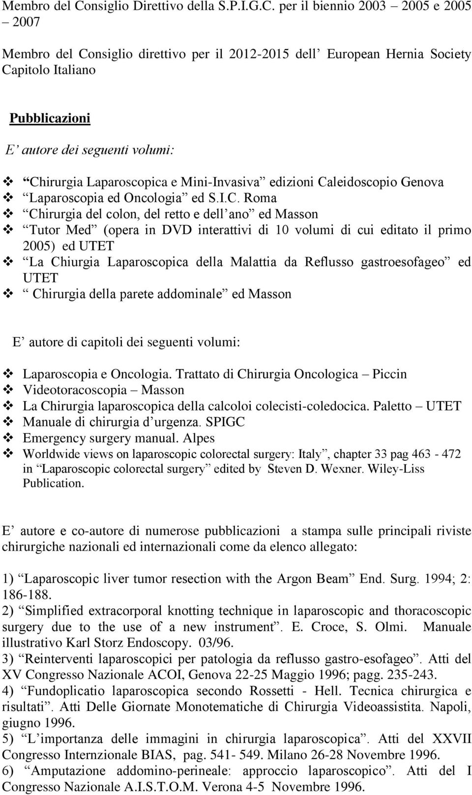 per il biennio 2003 2005 e 2005 2007 nsiglio direttivo per il 2012-2015 dell European Hernia Society Capitolo Italiano Pubblicazioni E autore dei seguenti volumi: Chirurgia Laparoscopica e