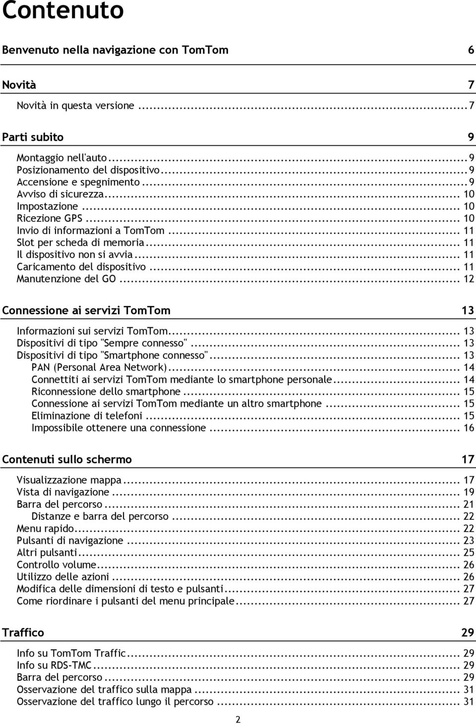 .. 11 Manutenzione del GO... 12 Connessione ai servizi TomTom 13 Informazioni sui servizi TomTom... 13 Dispositivi di tipo "Sempre connesso"... 13 Dispositivi di tipo "Smartphone connesso".