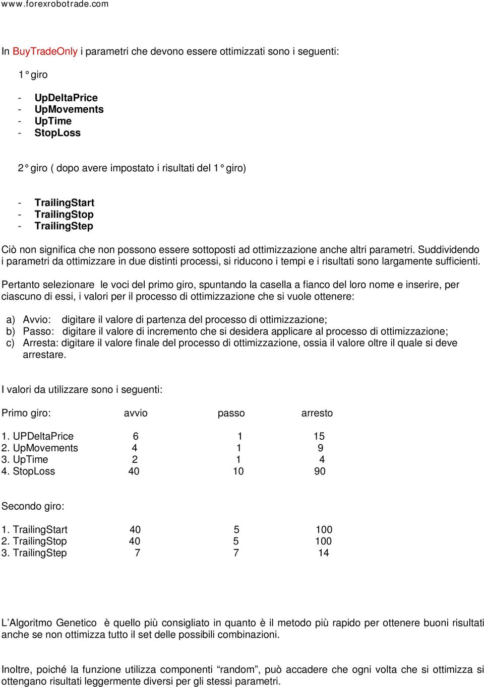 Suddividendo i parametri da ottimizzare in due distinti processi, si riducono i tempi e i risultati sono largamente sufficienti.