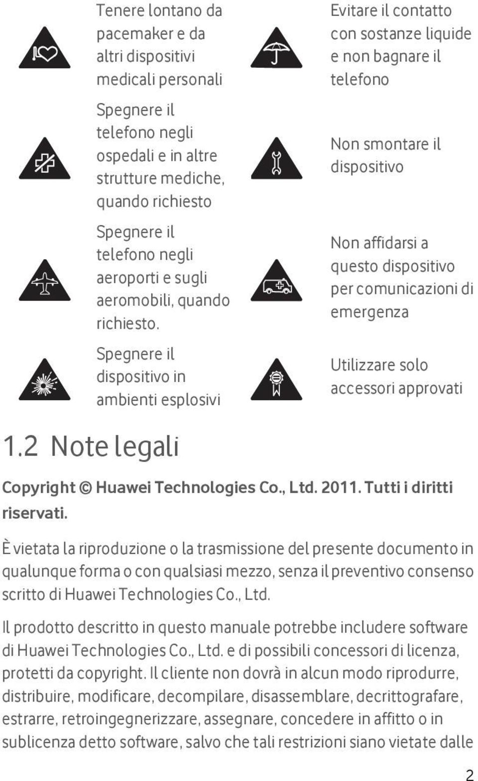 2 Note legali Evitare il contatto con sostanze liquide e non bagnare il telefono Non smontare il dispositivo Non affidarsi a questo dispositivo per comunicazioni di emergenza Utilizzare solo